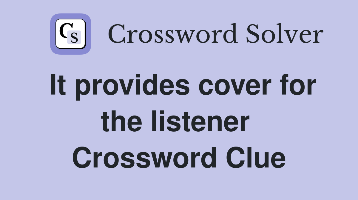 It provides cover for the listener  Crossword Clue