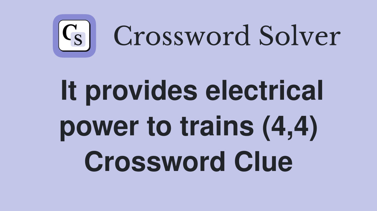 It provides electrical power to trains (4,4) Crossword Clue
