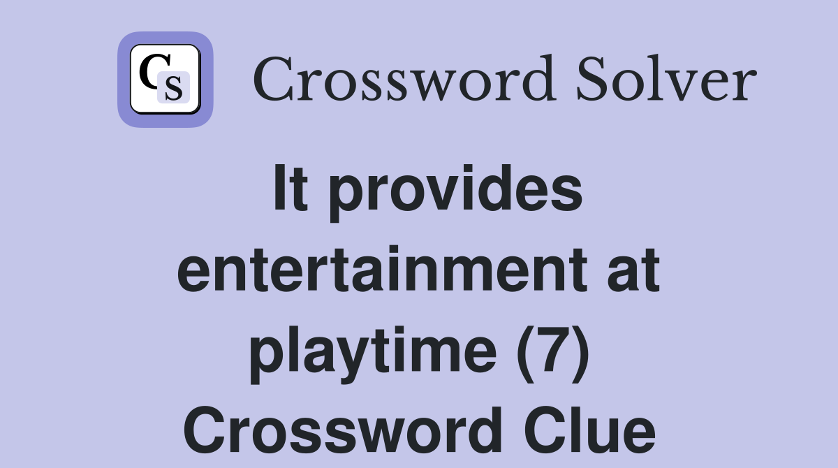 It provides entertainment at playtime (7) Crossword Clue