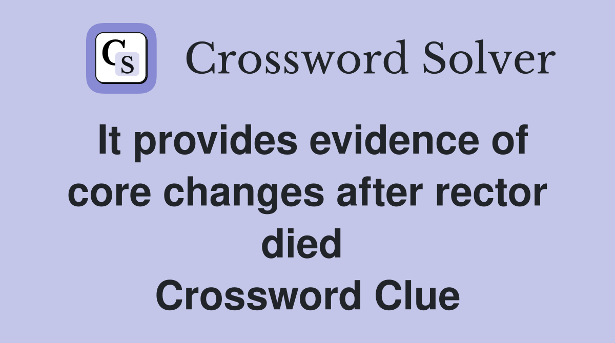 It provides evidence of core changes after rector died  Crossword Clue