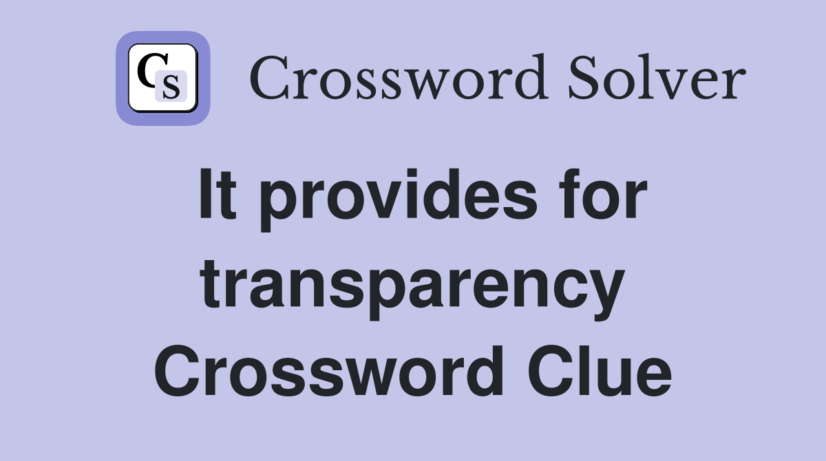 It provides for transparency Crossword Clue