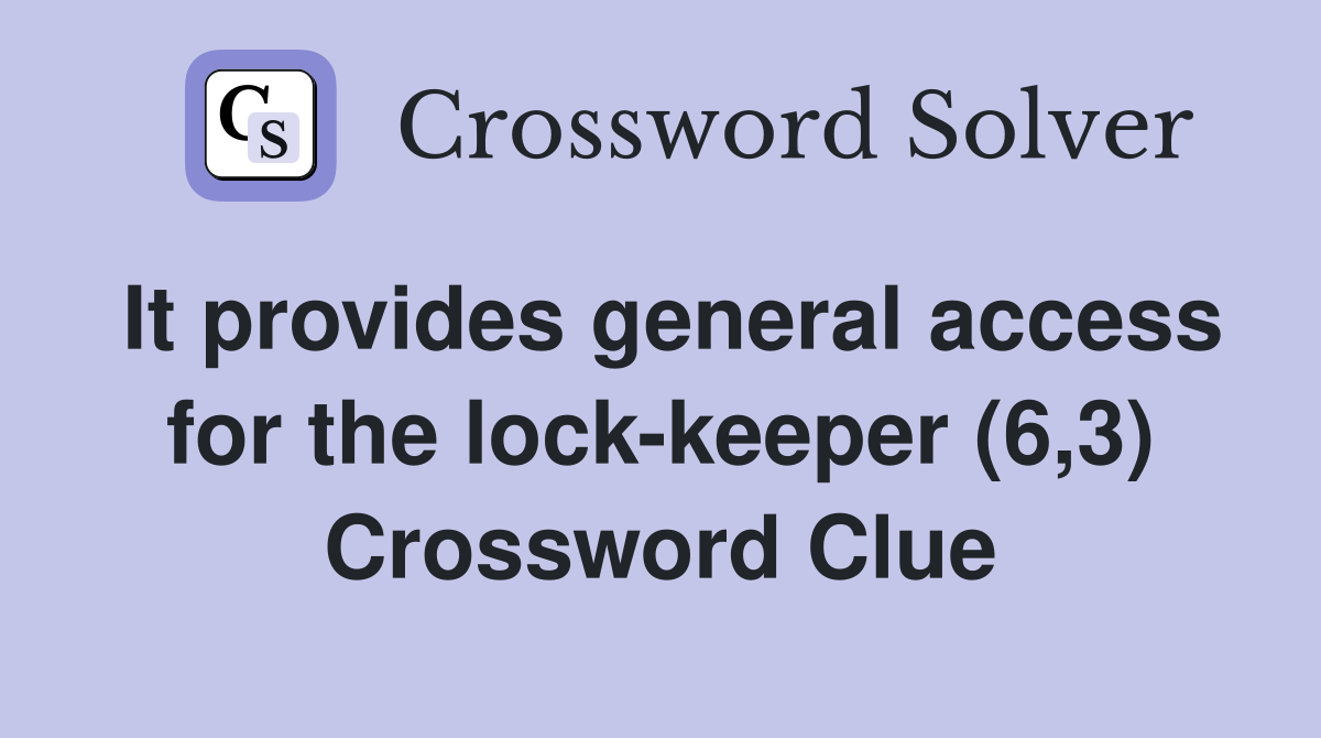 It provides general access for the lock-keeper (6,3) Crossword Clue