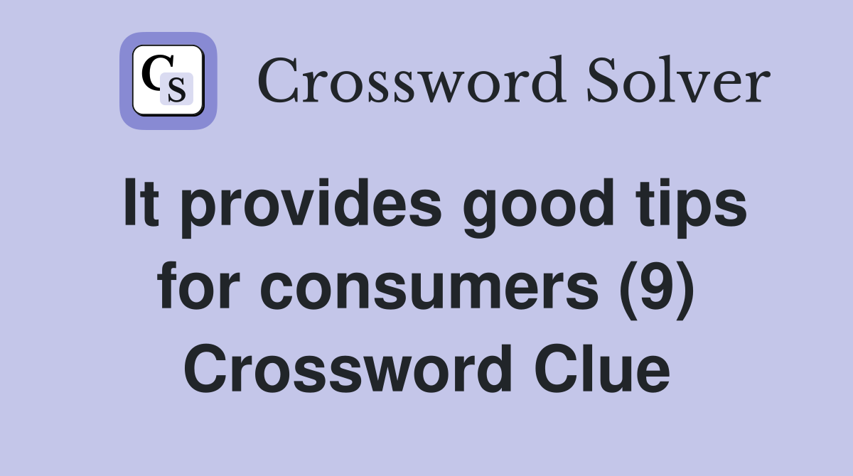 It provides good tips for consumers (9) Crossword Clue