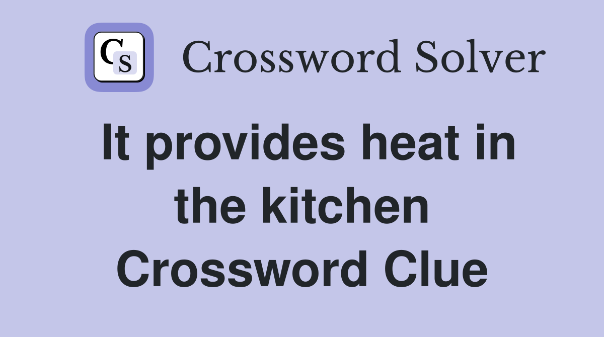 It provides heat in the kitchen Crossword Clue
