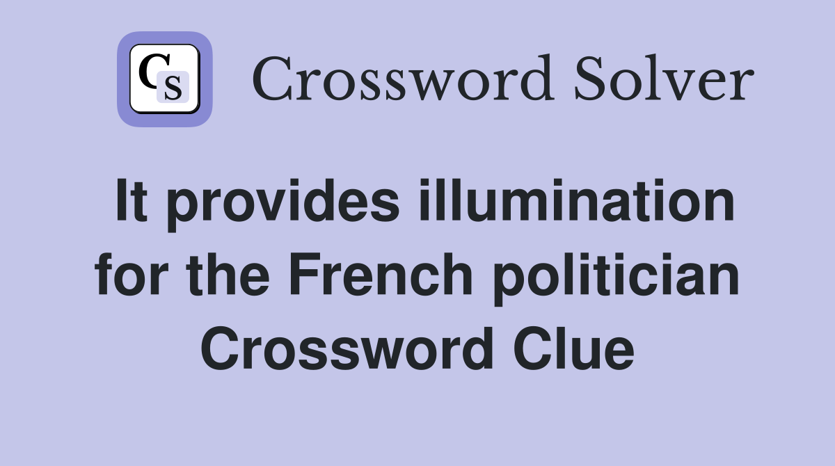 It provides illumination for the French politician Crossword Clue
