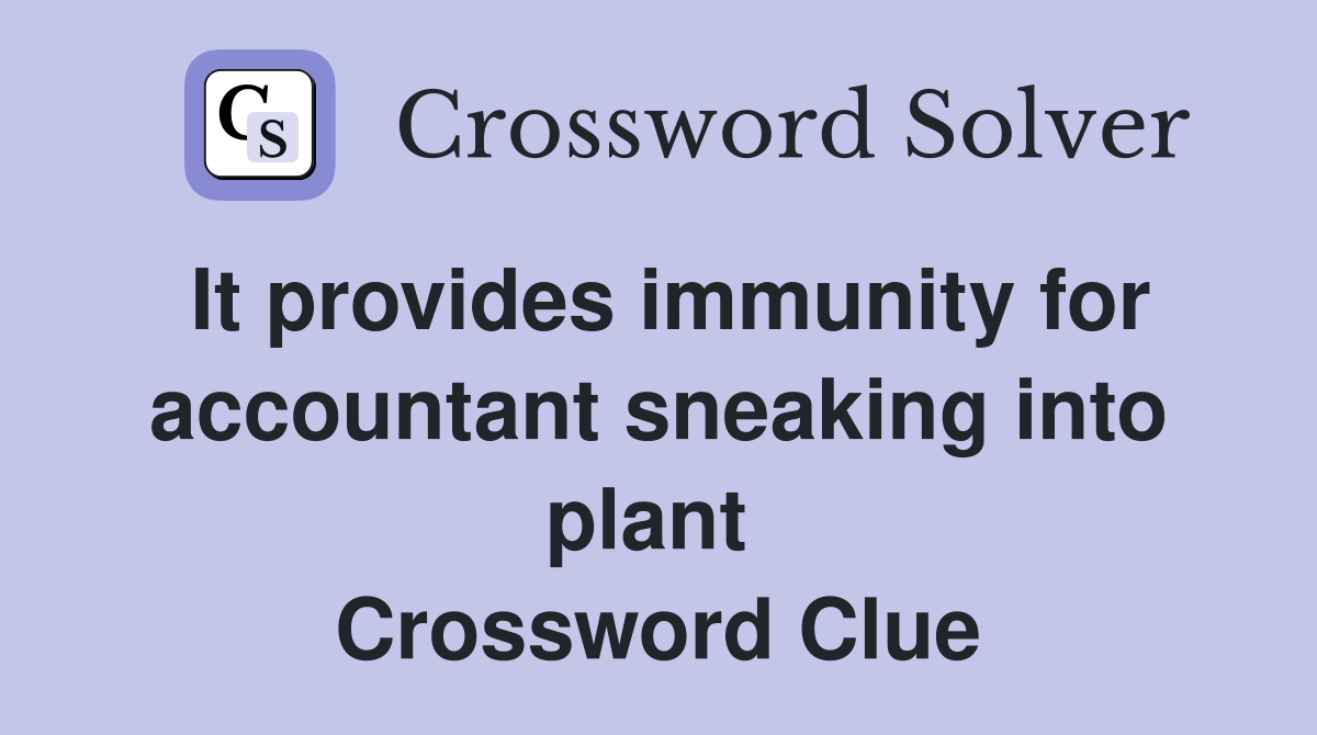 It provides immunity for accountant sneaking into plant  Crossword Clue