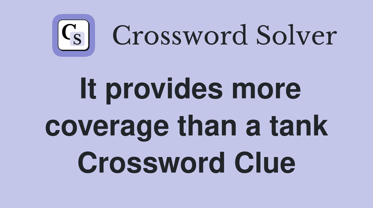 It provides more coverage than a tank Crossword Clue