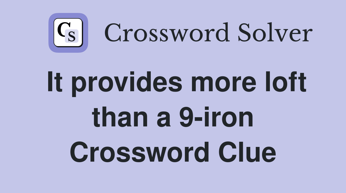 It provides more loft than a 9-iron Crossword Clue