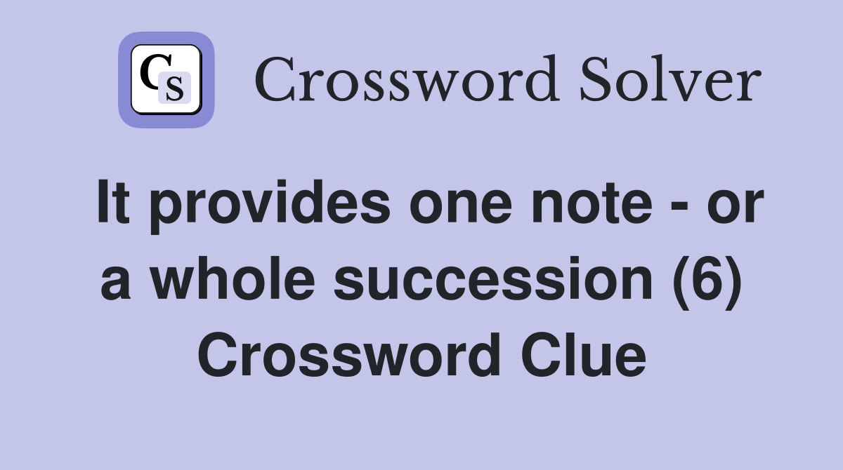 It provides one note - or a whole succession (6) Crossword Clue