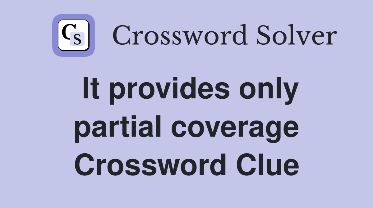 It provides only partial coverage Crossword Clue