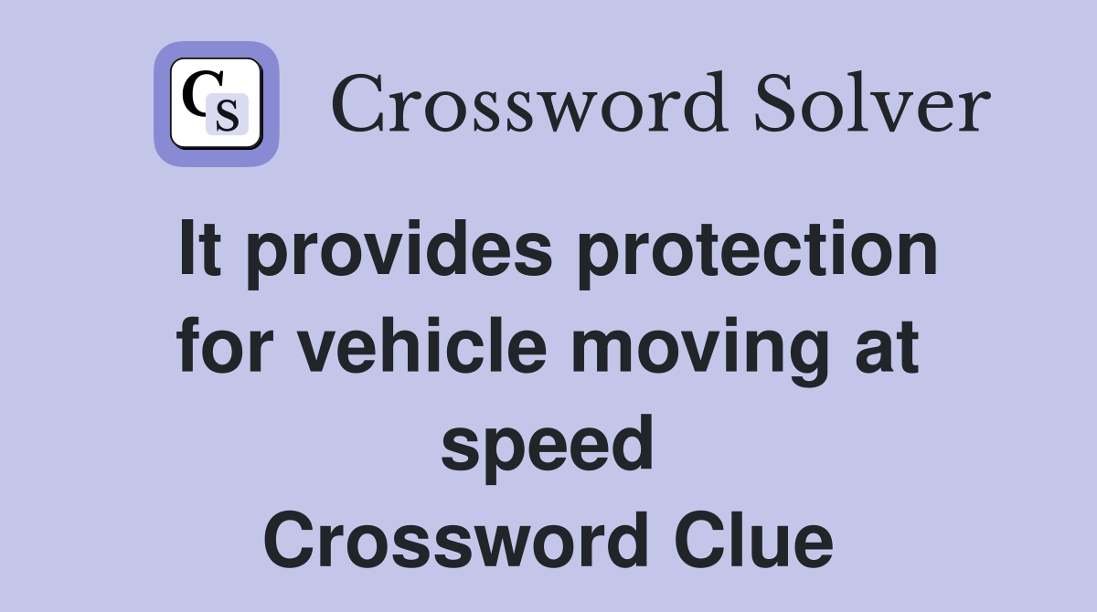 It provides protection for vehicle moving at speed Crossword Clue