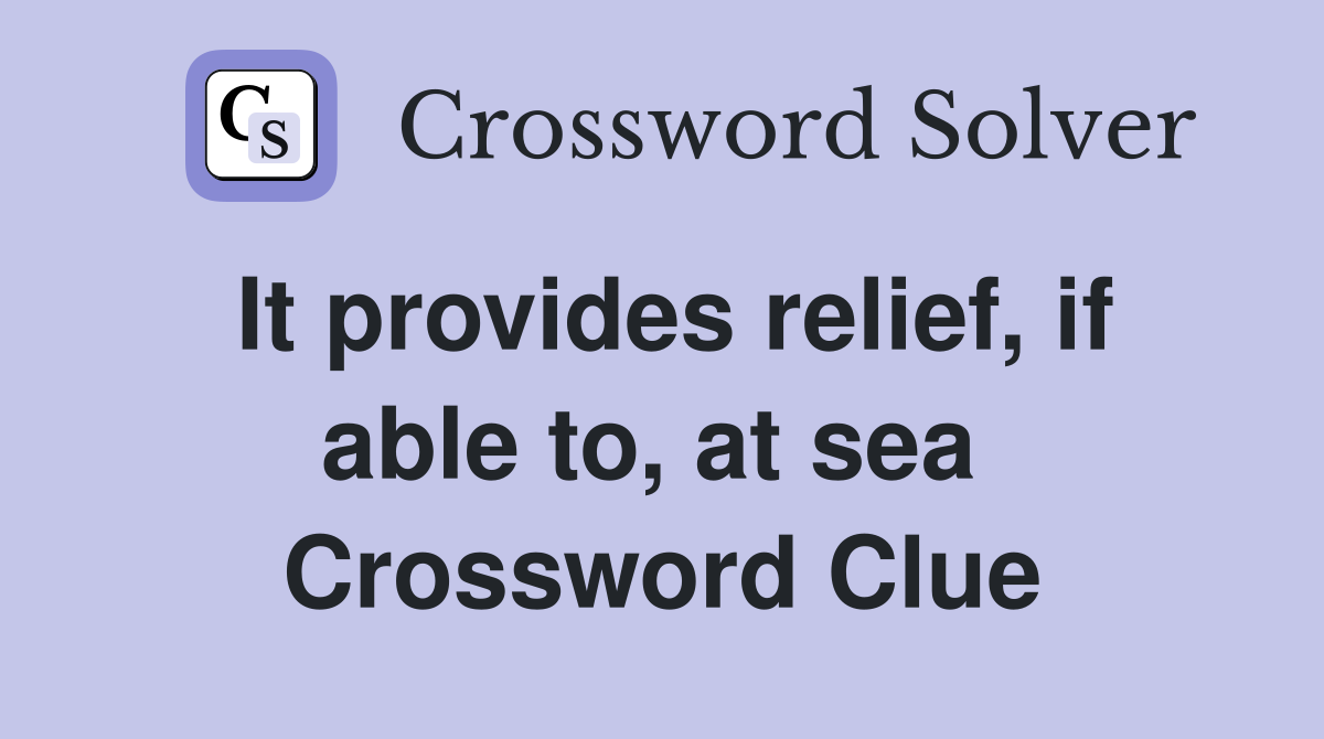 It provides relief, if able to, at sea  Crossword Clue