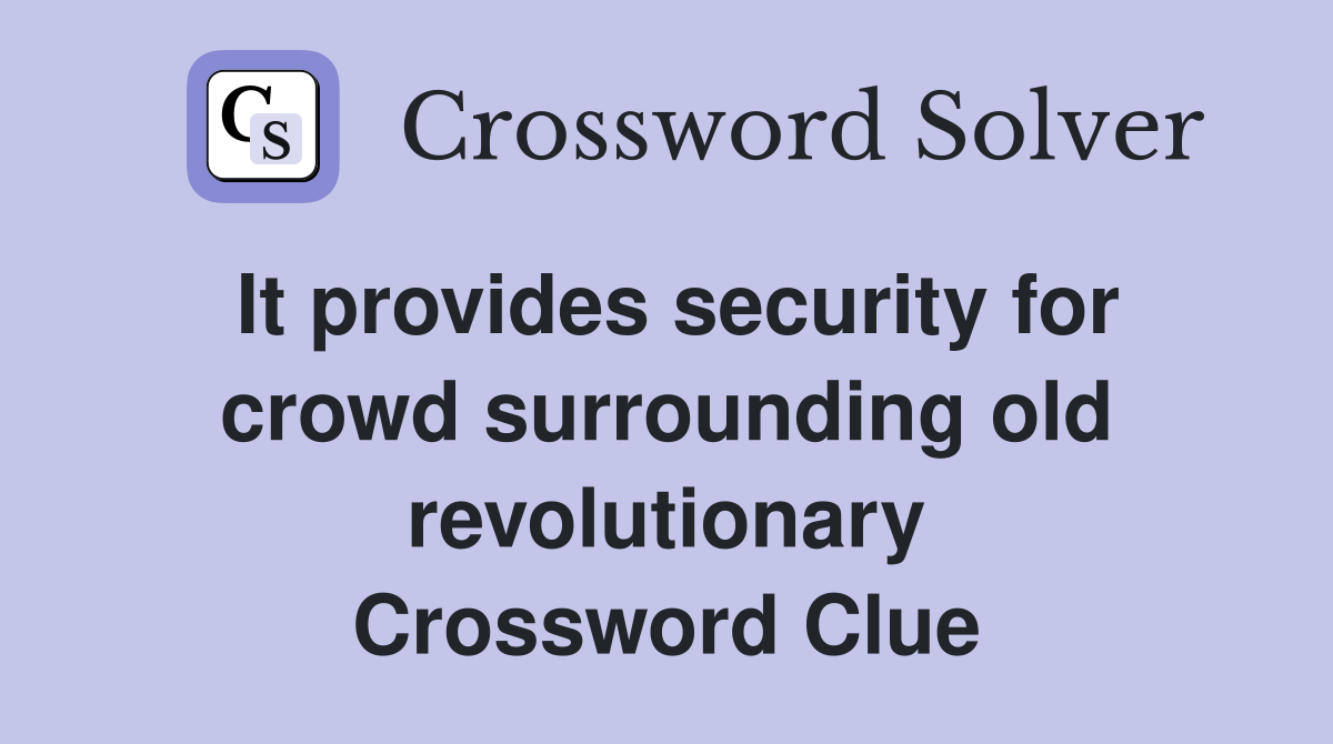 It provides security for crowd surrounding old revolutionary Crossword Clue