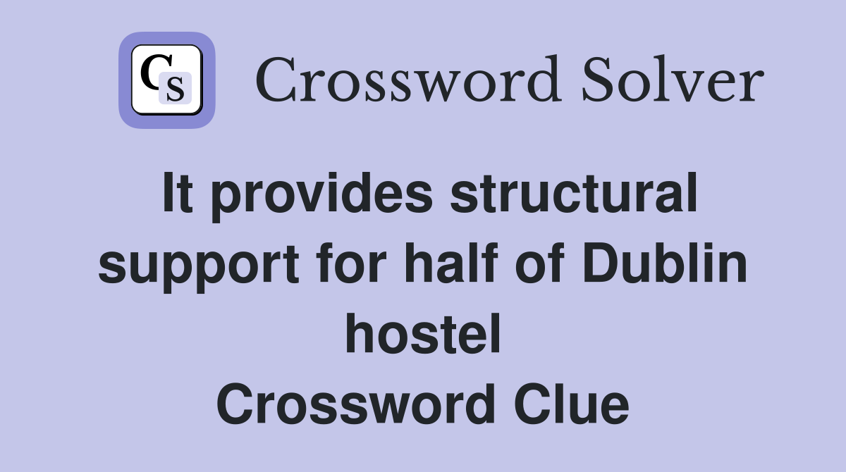 It provides structural support for half of Dublin hostel Crossword Clue