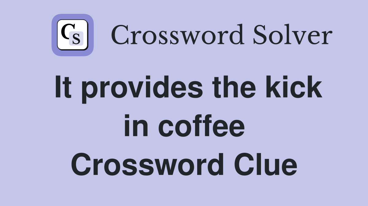 It provides the kick in coffee Crossword Clue