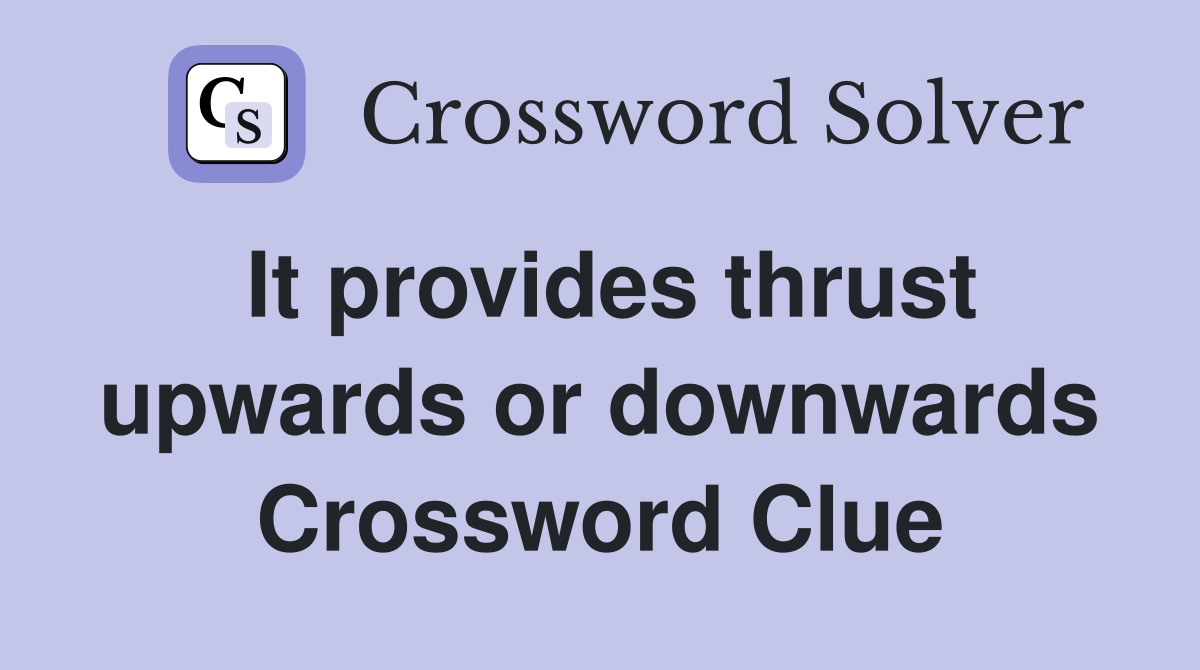 It provides thrust upwards or downwards Crossword Clue
