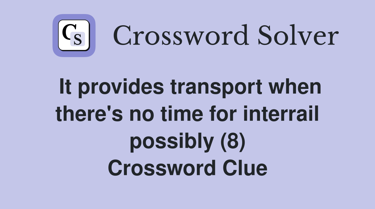 It provides transport when there's no time for interrail possibly (8) Crossword Clue