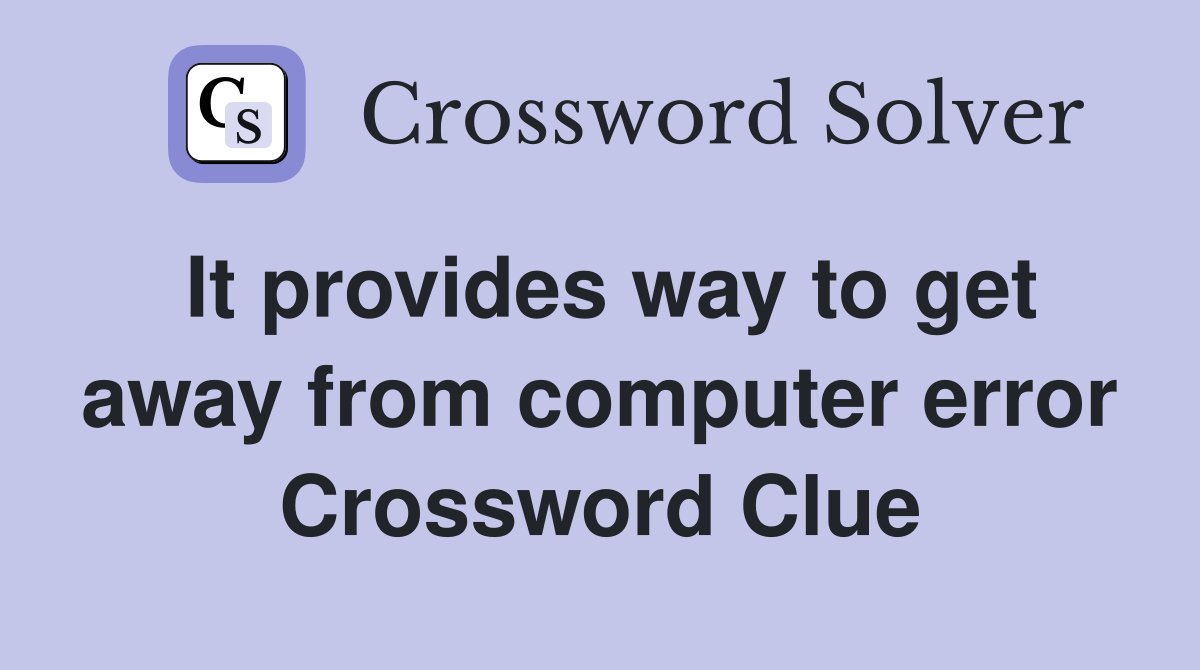 It provides way to get away from computer error Crossword Clue