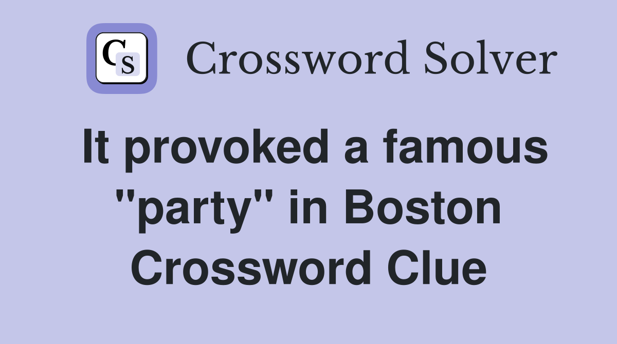 It provoked a famous "party" in Boston Crossword Clue
