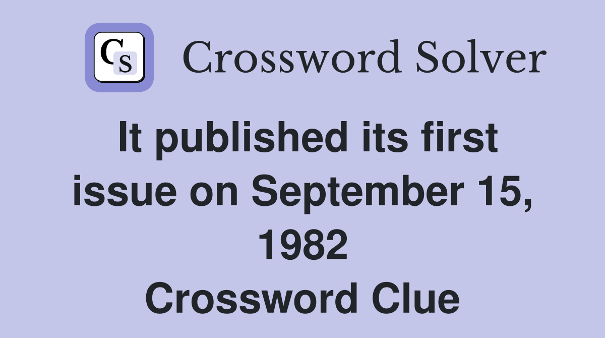 It published its first issue on September 15, 1982 Crossword Clue