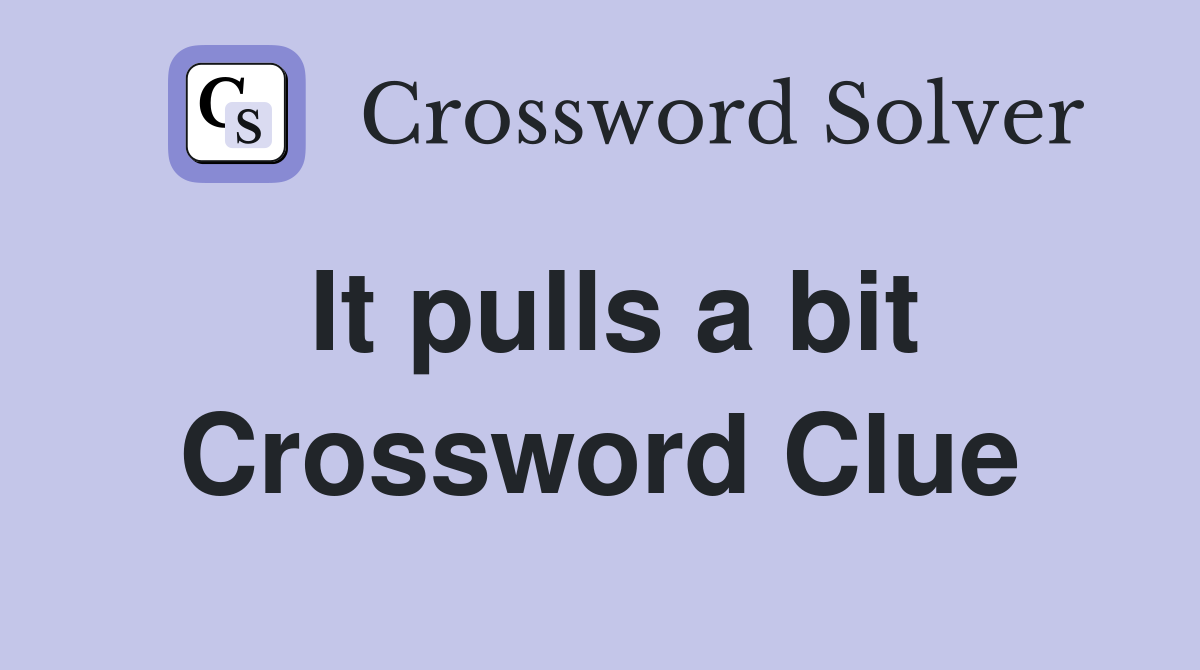 It pulls a bit Crossword Clue