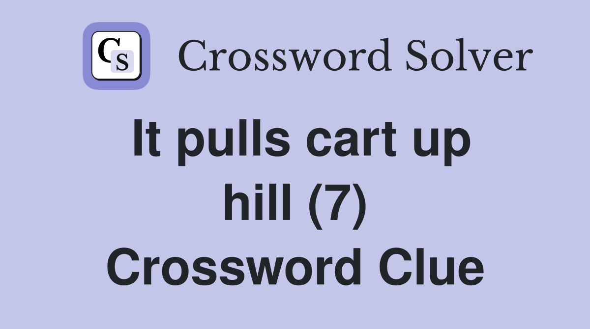 It pulls cart up hill (7) Crossword Clue
