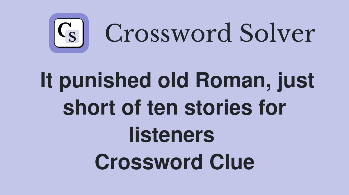 It punished old Roman, just short of ten stories for listeners  Crossword Clue