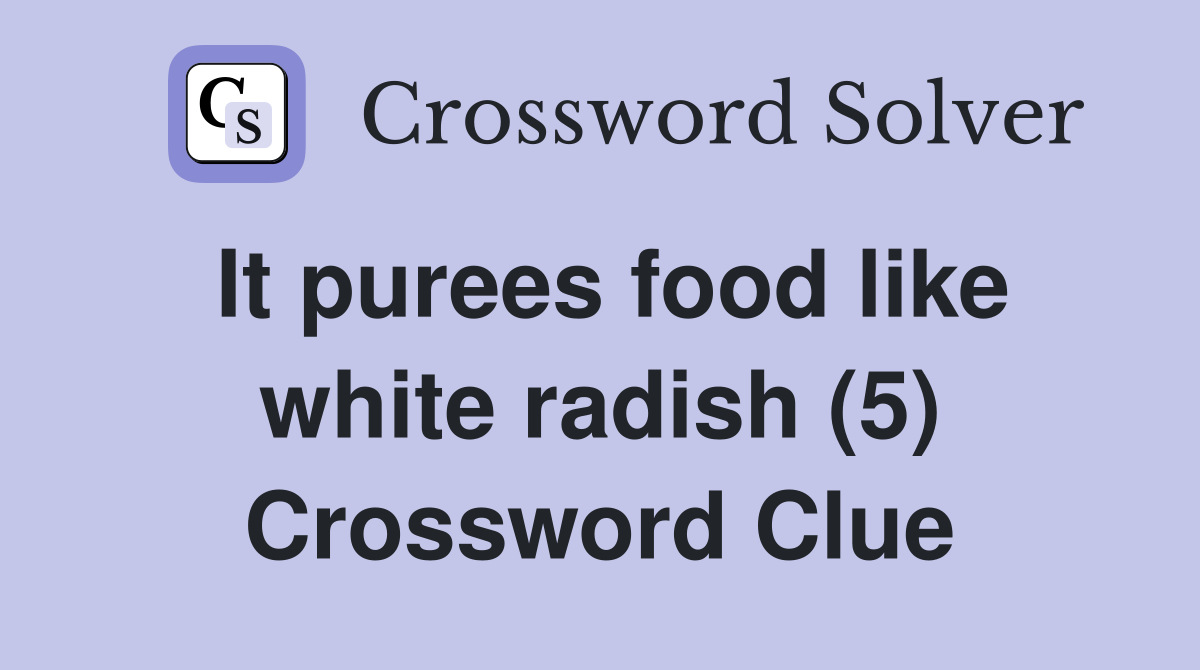 It purees food like white radish (5) Crossword Clue