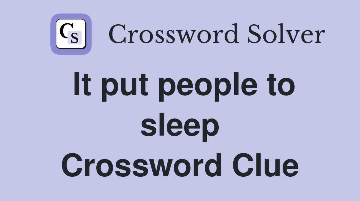 It put people to sleep Crossword Clue