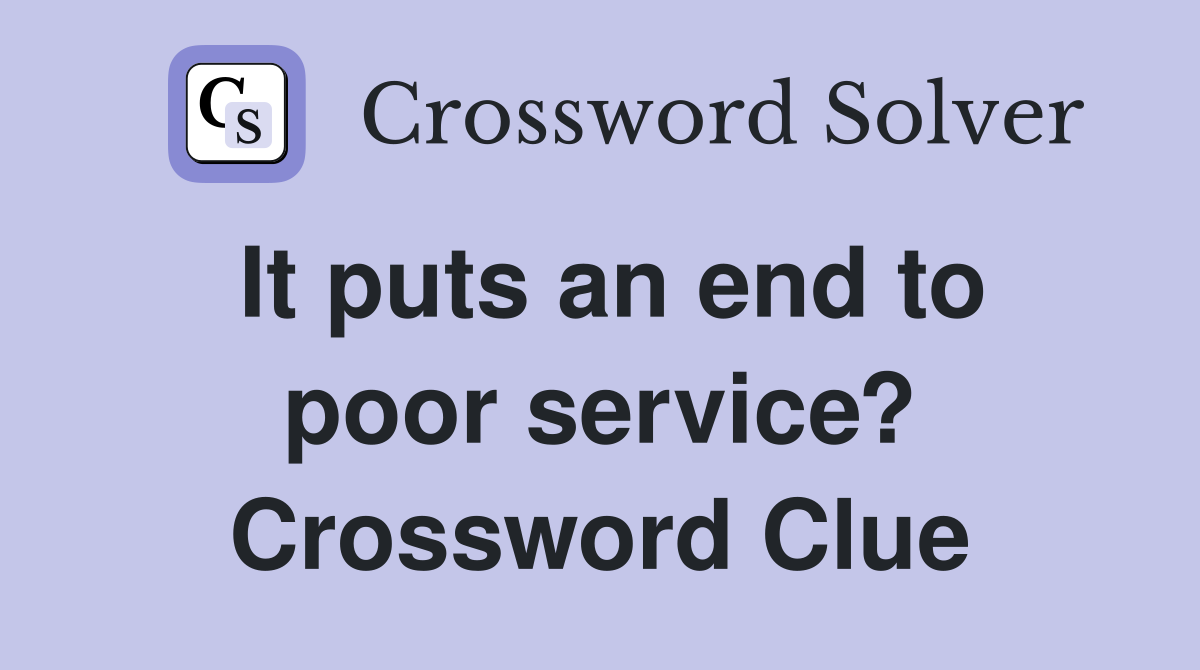 It puts an end to poor service? Crossword Clue