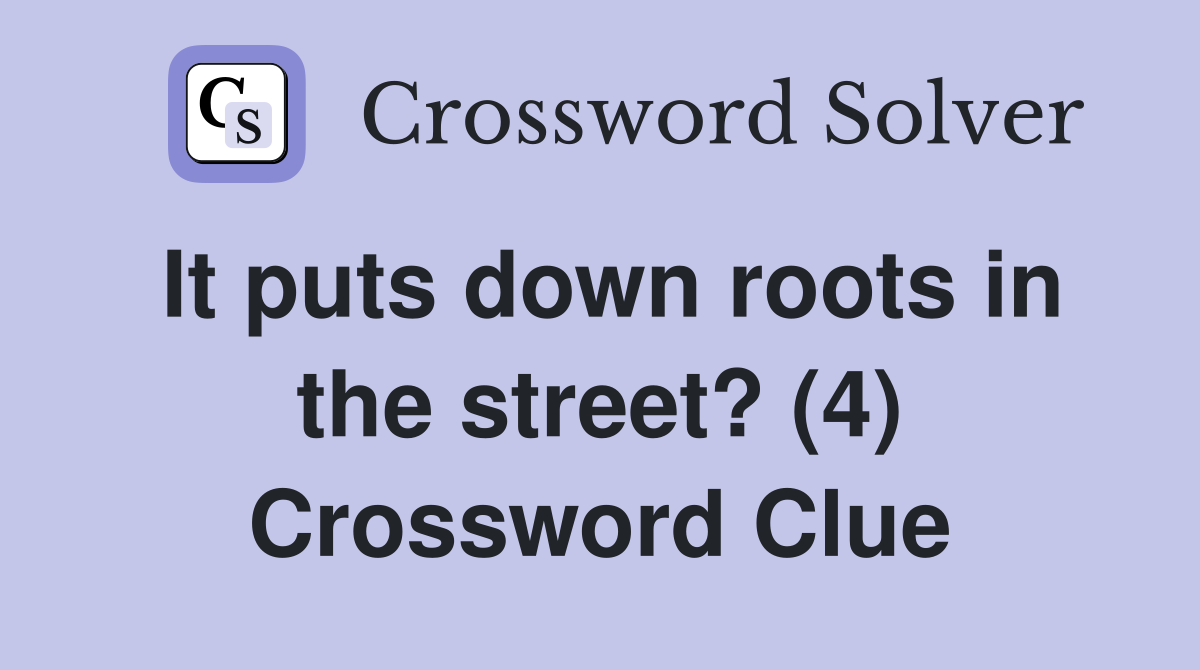 It puts down roots in the street? (4) Crossword Clue