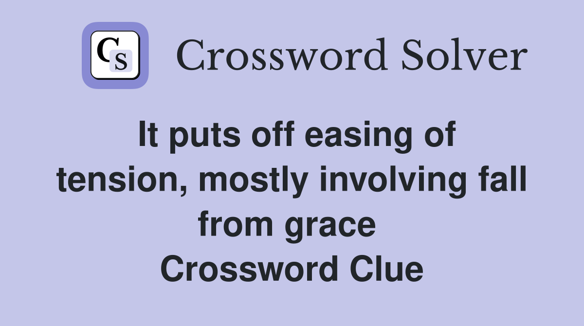 It puts off easing of tension, mostly involving fall from grace  Crossword Clue