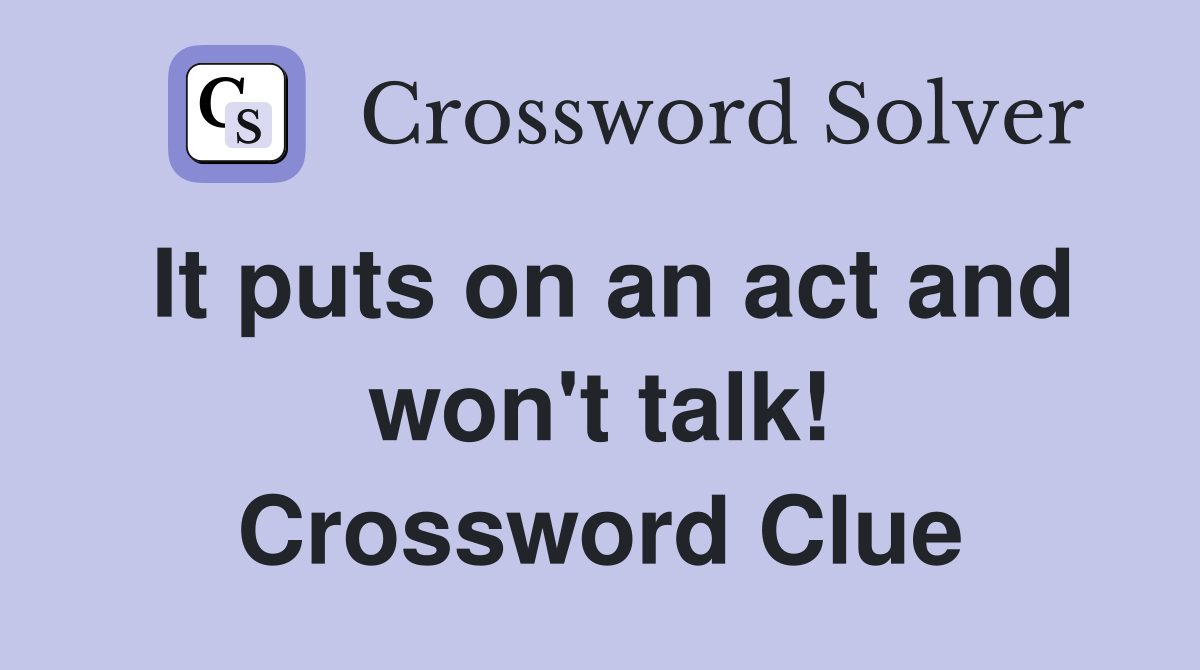 It puts on an act and won't talk! Crossword Clue