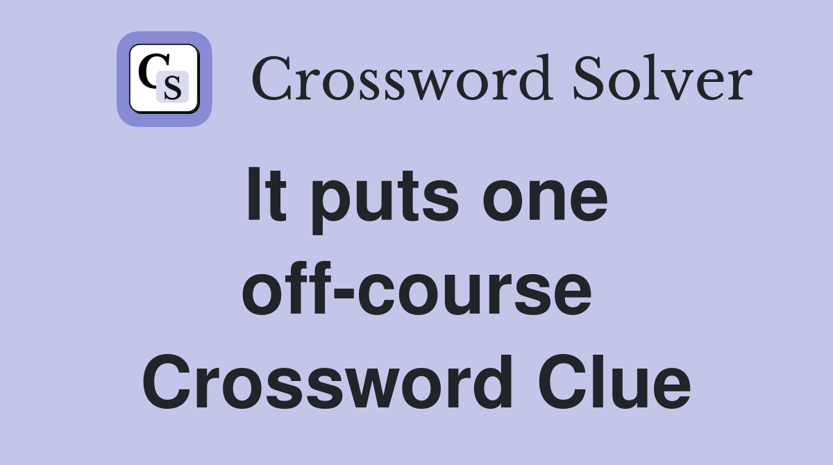 It puts one off-course Crossword Clue