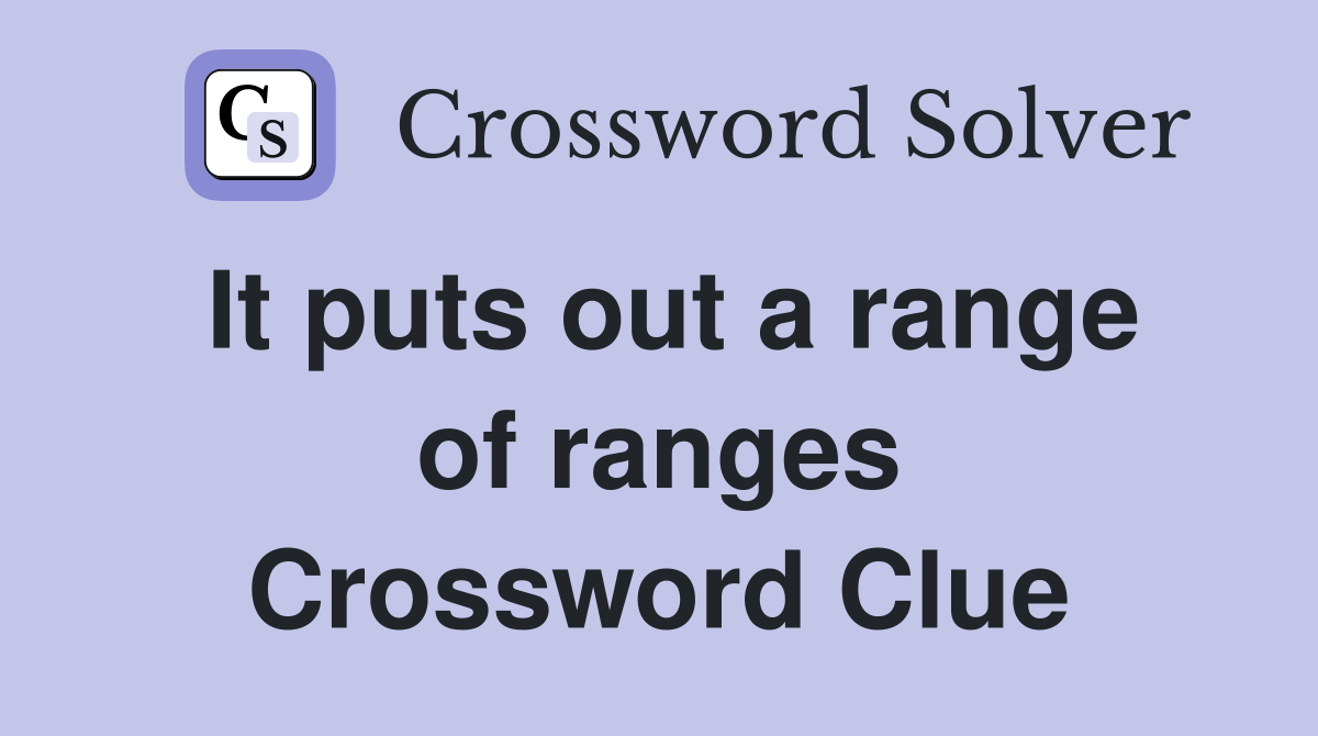 It puts out a range of ranges Crossword Clue