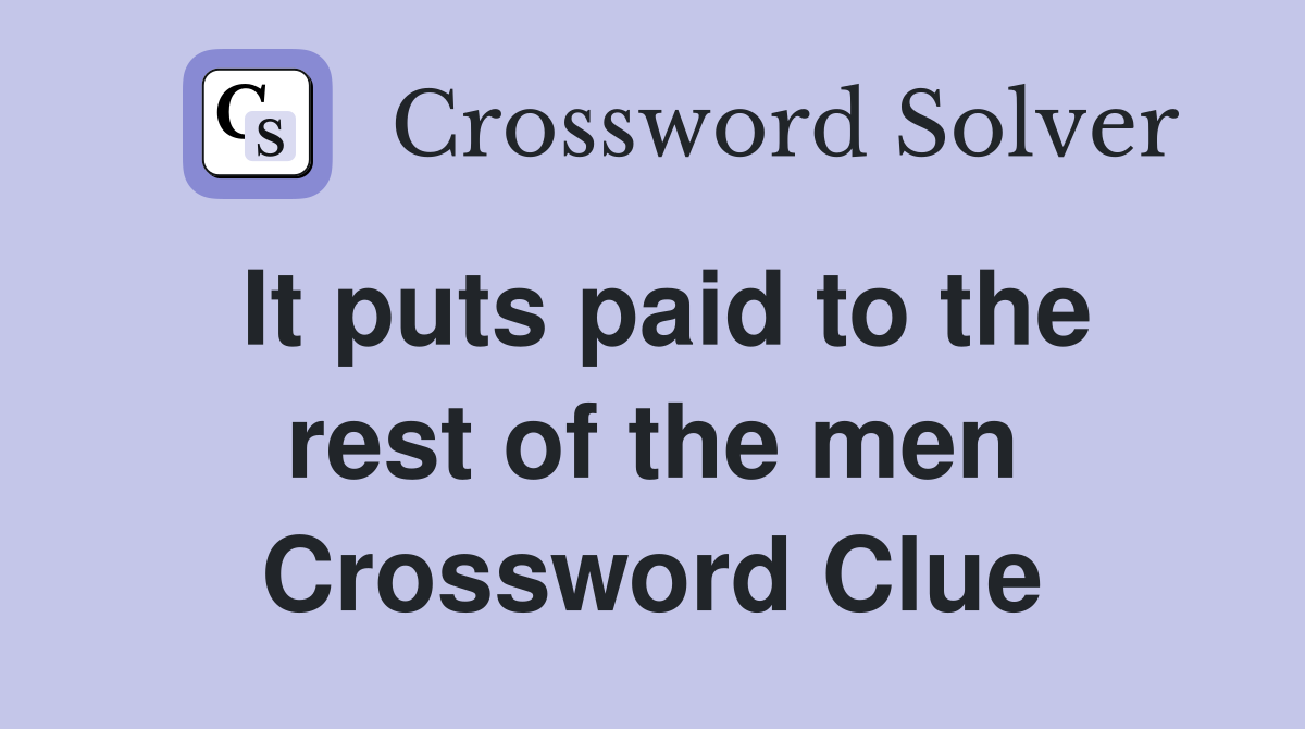 It puts paid to the rest of the men Crossword Clue