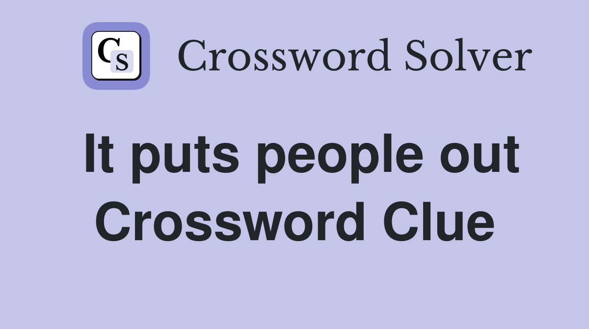 It puts people out Crossword Clue