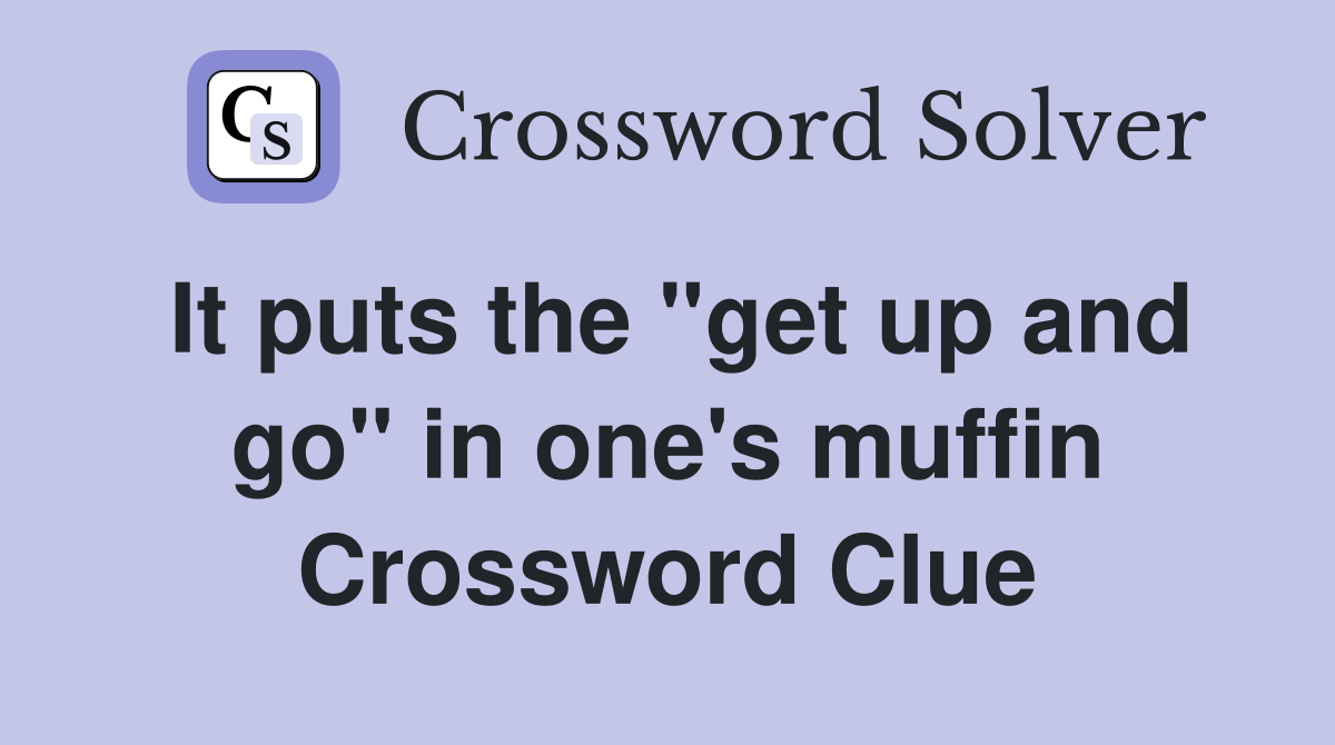 It puts the "get up and go" in one's muffin Crossword Clue