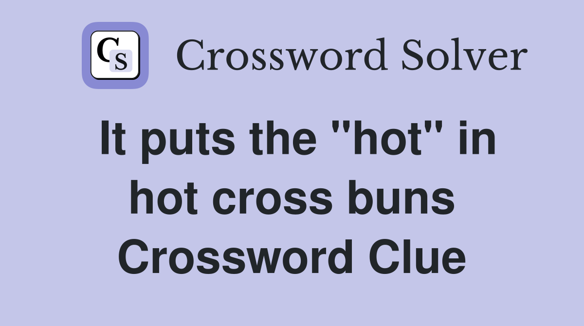 It puts the "hot" in hot cross buns Crossword Clue