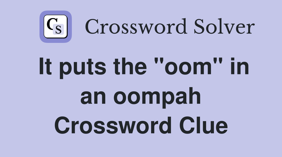 It puts the "oom" in an oompah Crossword Clue