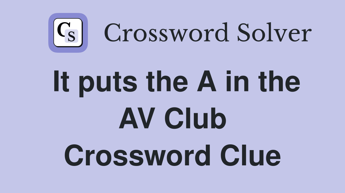 It puts the A in the AV Club Crossword Clue