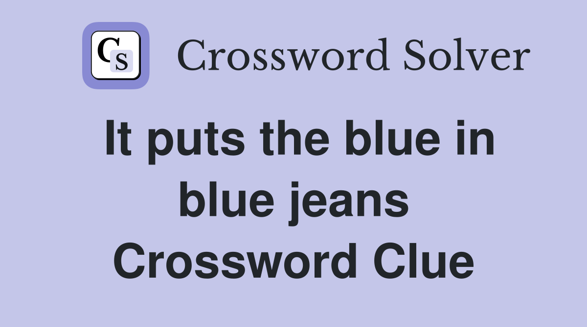 It puts the blue in blue jeans Crossword Clue