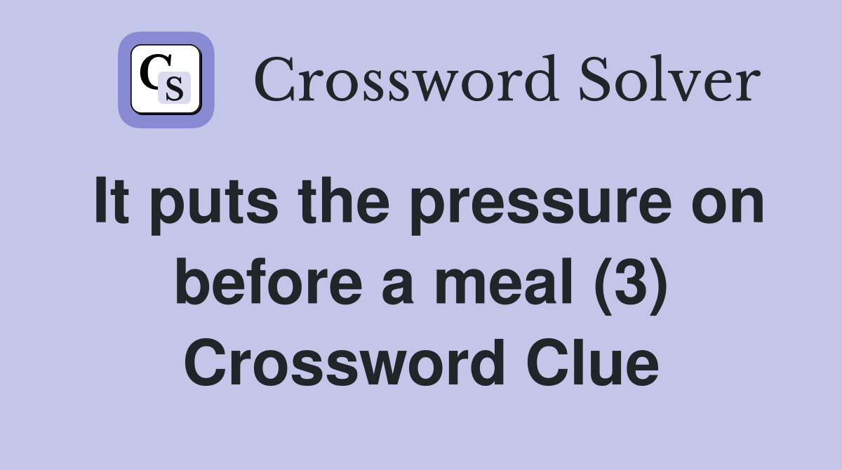 It puts the pressure on before a meal (3) Crossword Clue