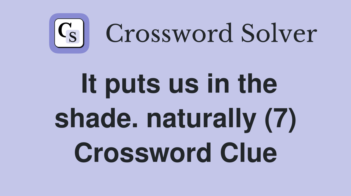 It puts us in the shade. naturally (7) Crossword Clue