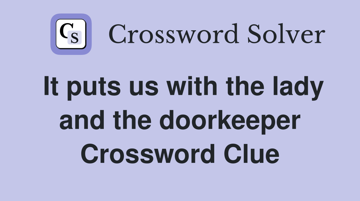 It puts us with the lady and the doorkeeper Crossword Clue