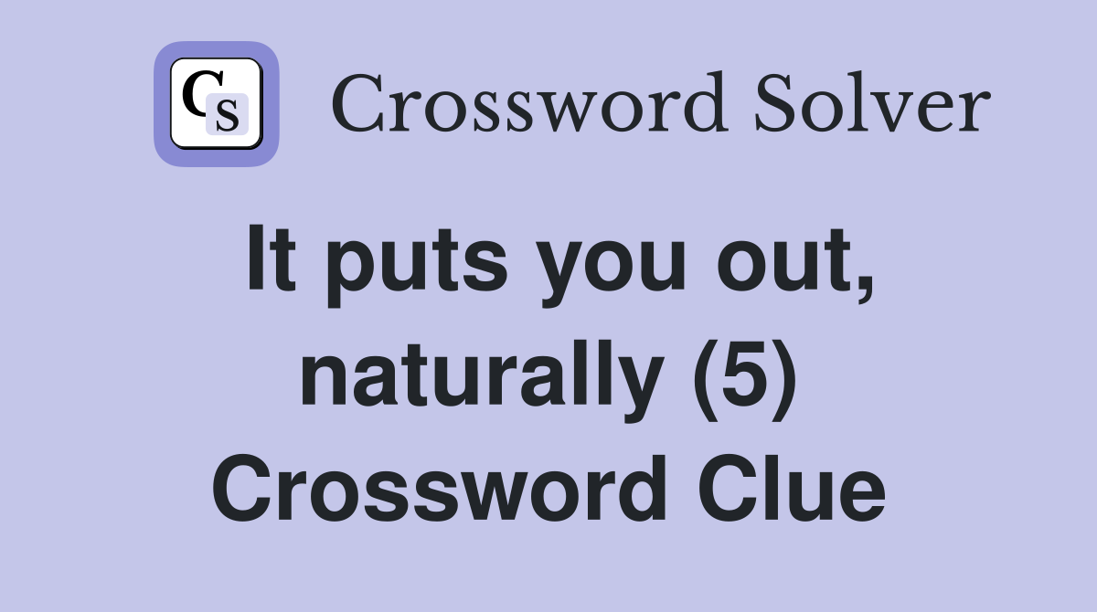 It puts you out, naturally (5) Crossword Clue