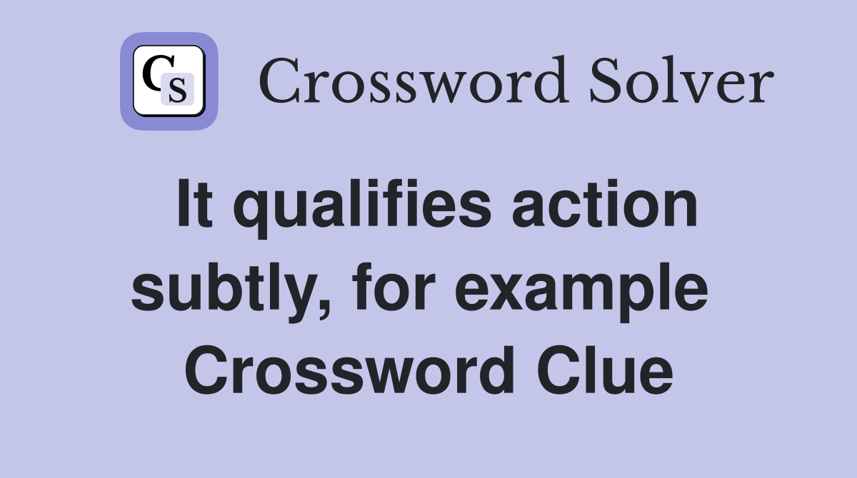 It qualifies action subtly, for example  Crossword Clue