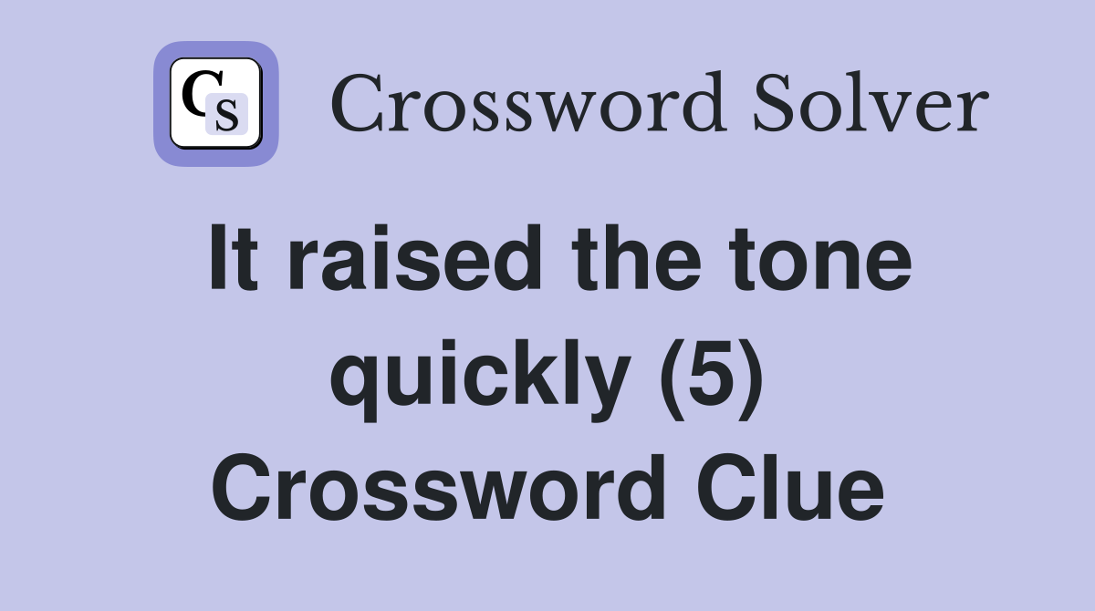 It raised the tone quickly (5) Crossword Clue