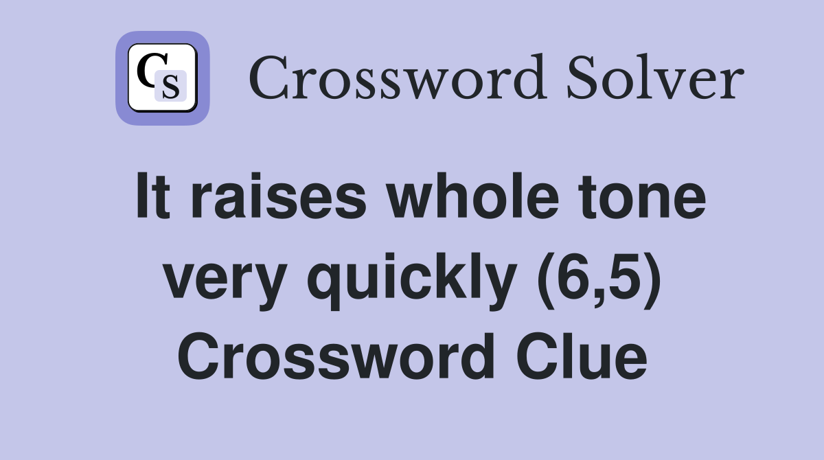 It raises whole tone very quickly (6,5) Crossword Clue