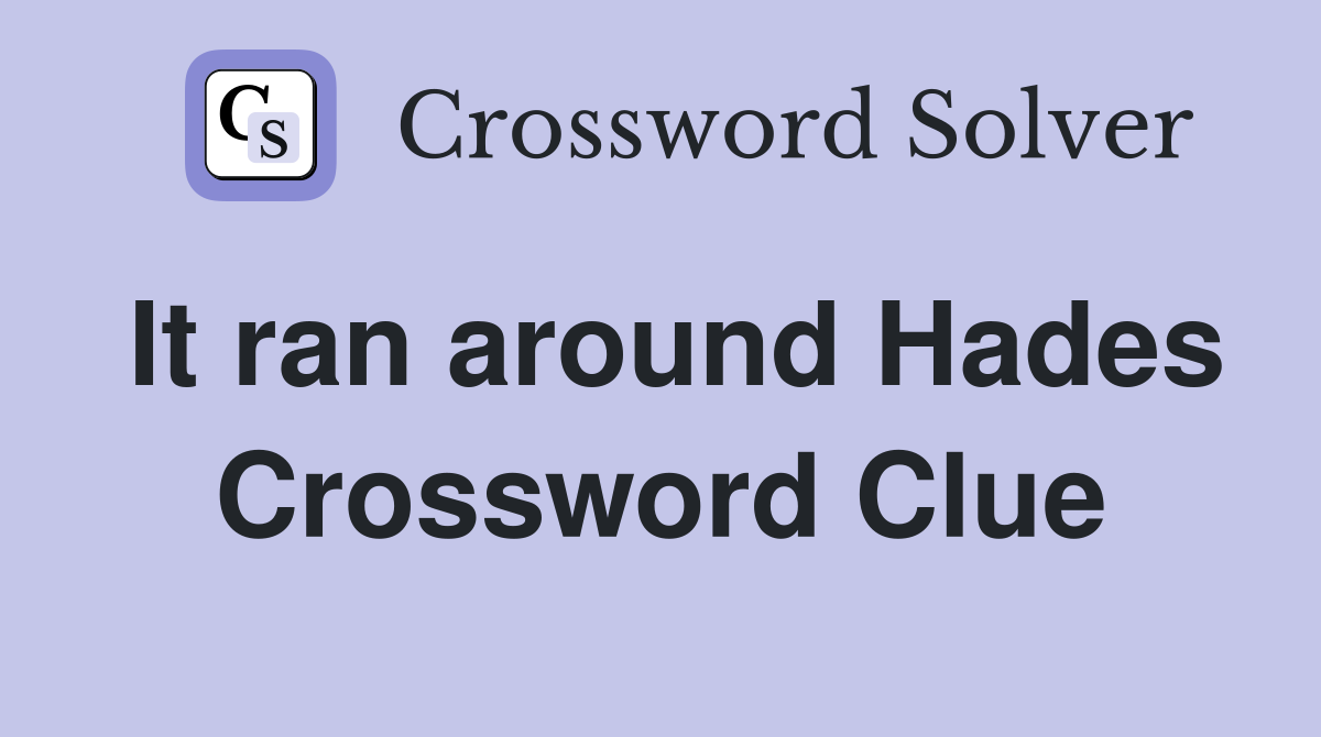 It ran around Hades Crossword Clue